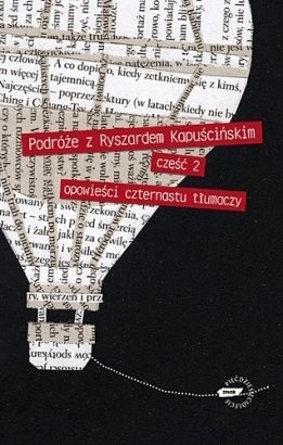 Podróże z Ryszardem Kapuścińskim. Opowieści czternastu tłumaczy (część 2)