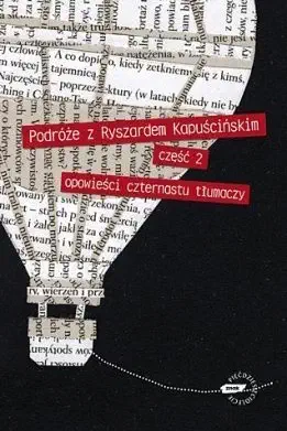 Okładka książki „Podróże z Ryszardem Kapuścińskim. Opowieści czternastu tłumaczy (część 2)”