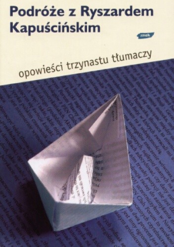 Podróże z Ryszardem Kapuścińskim. Opowieści 13 tłumaczy