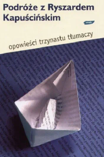 Okładka książki „Podróże z Ryszardem Kapuścińskim. Opowieści 13 tłumaczy”