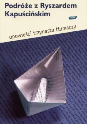 Okładka książki „Podróże z Ryszardem Kapuścińskim. Opowieści 13 tłumaczy”