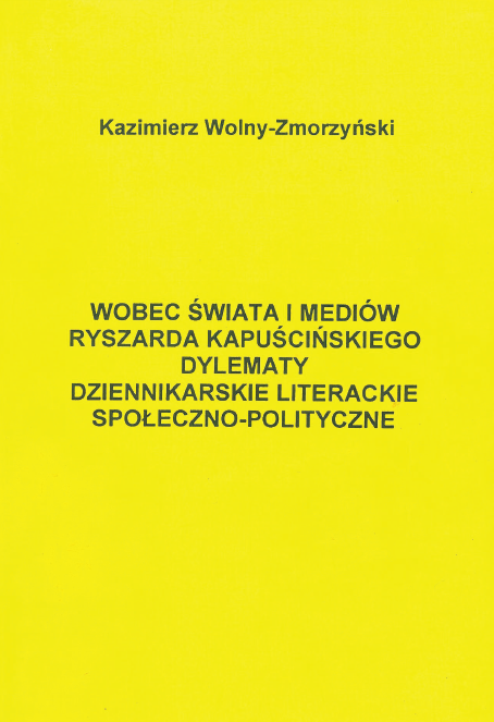 Wobec świata i mediów. Ryszarda Kapuścińskiego dylematy dziennikarskie, literackie, społeczno-polityczne
