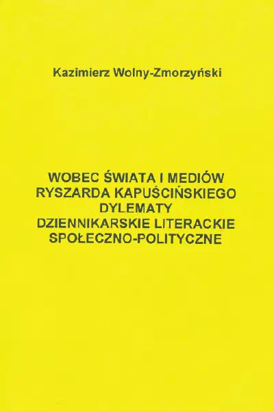 Okładka książki „Wobec świata i mediów. Ryszarda Kapuścińskiego dylematy dziennikarskie, literackie, społeczno-polityczne”