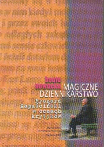 Magiczne dziennikarstwo. Ryszard Kapuściński w oczach krytyków