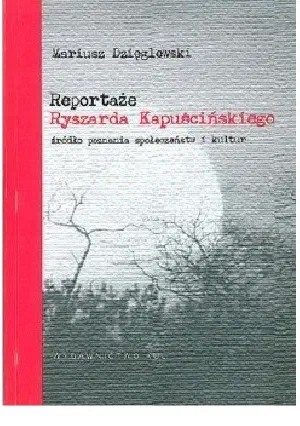 Okładka książki „Reportaże Ryszarda Kapuścińskiego. Źródło poznania społeczeństw i kultur”