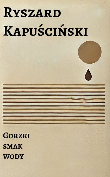 Gorzki smak wody zbiór opowieści Ryszarda Kapuścińskiego z podróży do Indii, Afganistanu, Japonii
