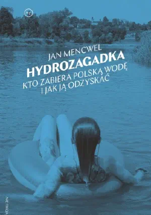 Okładka książki „Hydrozagadka. Kto zabiera polską wodę i jak ją odzyskać”