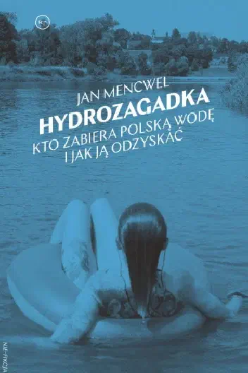 Okładka książki „Hydrozagadka. Kto zabiera polską wodę i jak ją odzyskać”