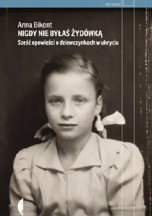 Okładka książki „Nigdy nie byłaś Żydówką. Sześć opowieści o dziewczynkach w ukryciu”
