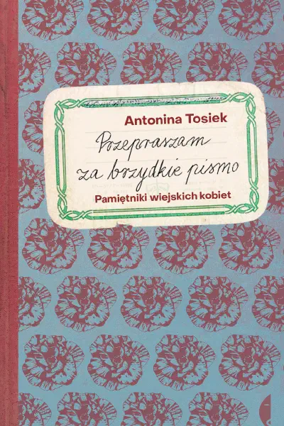 Okładka książki „Przepraszam za brzydkie pismo. Pamiętniki wiejskich kobiet”