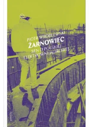Okładka książki „Żarnowiec. Sen o polskiej elektrowni jądrowej”