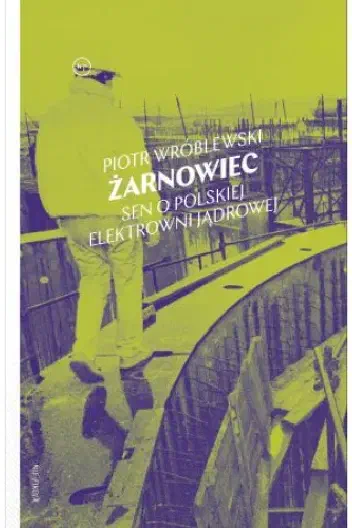 Okładka książki „Żarnowiec. Sen o polskiej elektrowni jądrowej”