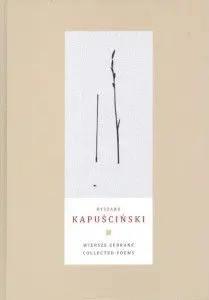 Wiersze zebrane Ryszarda Kapuścińskiego